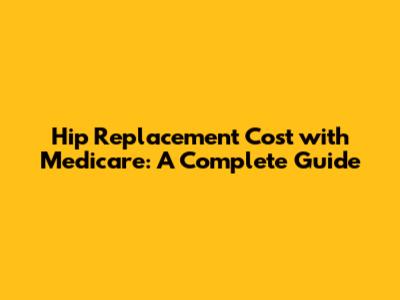 Hip Replacement Cost with Medicare: A Complete Guide