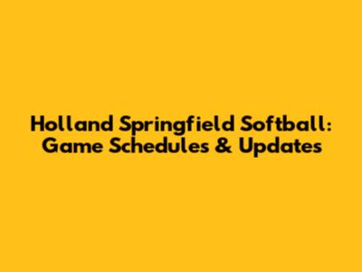 Holland Springfield Softball: Game Schedules & Updates