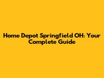 Home Depot Springfield OH: Your Complete Guide