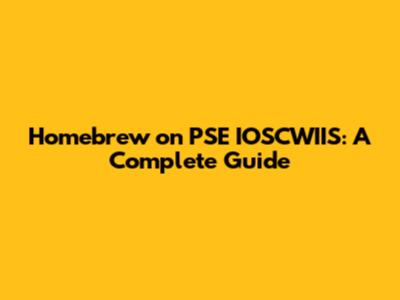 Homebrew on PSE IOSCWIIS: A Complete Guide