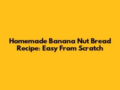 Homemade Banana Nut Bread Recipe: Easy From Scratch