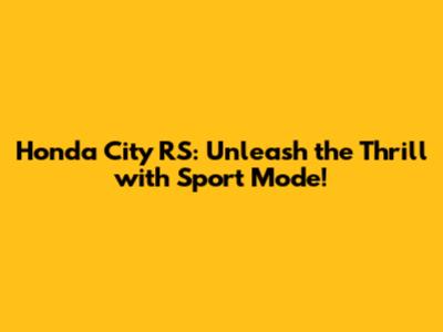 Honda City RS: Unleash the Thrill with Sport Mode!