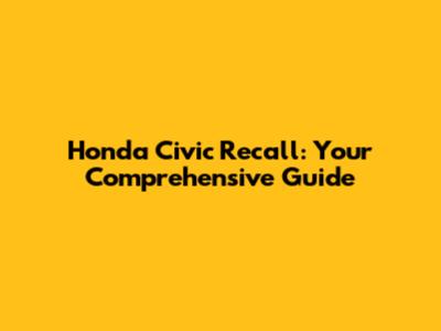 Honda Civic Recall: Your Comprehensive Guide