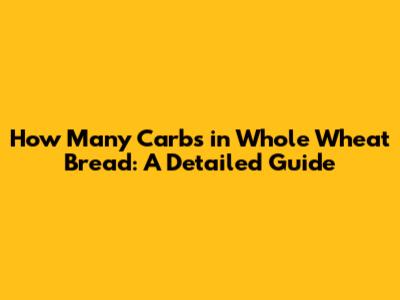 How Many Carbs in Whole Wheat Bread: A Detailed Guide