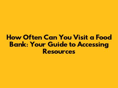 How Often Can You Visit a Food Bank: Your Guide to Accessing Resources