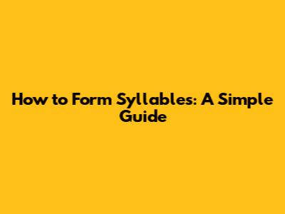How to Form Syllables: A Simple Guide