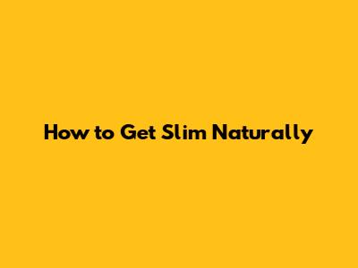 How to Get Slim Naturally