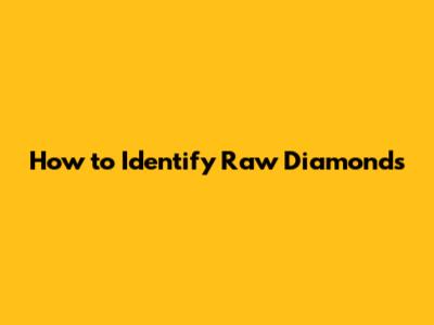 How to Identify Raw Diamonds