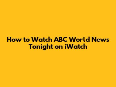 How to Watch ABC World News Tonight on iWatch