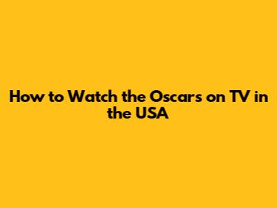 How to Watch the Oscars on TV in the USA