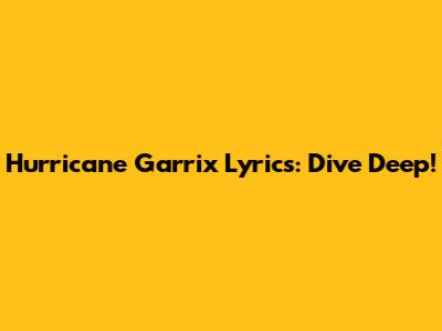 Hurricane Garrix Lyrics: Dive Deep!