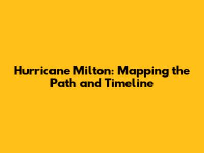 Hurricane Milton: Mapping the Path and Timeline