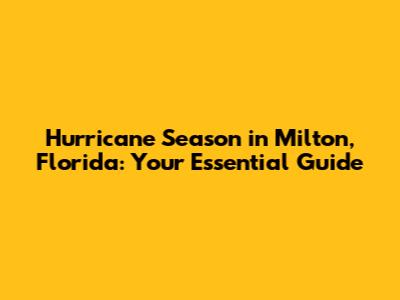Hurricane Season in Milton, Florida: Your Essential Guide