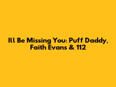 I'll Be Missing You: Puff Daddy, Faith Evans & 112