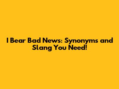 I Bear Bad News: Synonyms and Slang You Need!