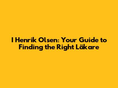 I Henrik Olsen: Your Guide to Finding the Right Läkare