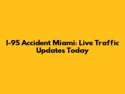 I-95 Accident Miami: Live Traffic Updates Today