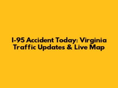 I-95 Accident Today: Virginia Traffic Updates & Live Map