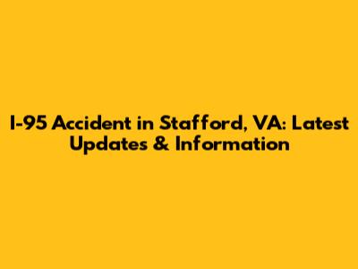 I-95 Accident in Stafford, VA: Latest Updates & Information