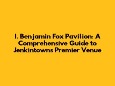 I. Benjamin Fox Pavilion: A Comprehensive Guide to Jenkintown's Premier Venue