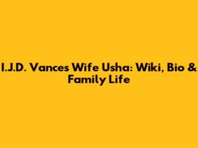 I.J.D. Vance's Wife Usha: Wiki, Bio & Family Life