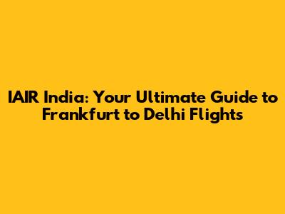 IAIR India: Your Ultimate Guide to Frankfurt to Delhi Flights