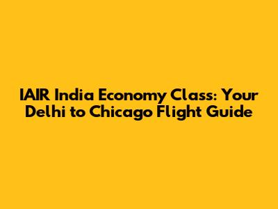 IAIR India Economy Class: Your Delhi to Chicago Flight Guide