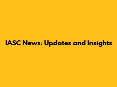 IASC News: Updates and Insights