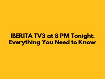 IBERITA TV3 at 8 PM Tonight: Everything You Need to Know