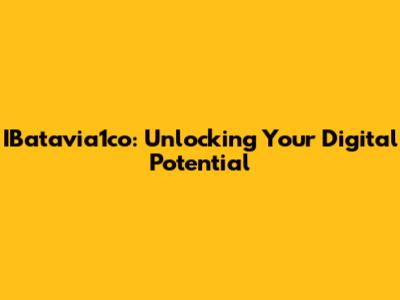 IBatavia1co: Unlocking Your Digital Potential