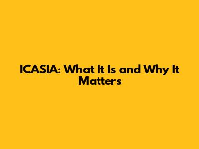 ICASIA: What It Is and Why It Matters