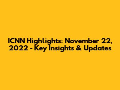 ICNN Highlights: November 22, 2022 - Key Insights & Updates