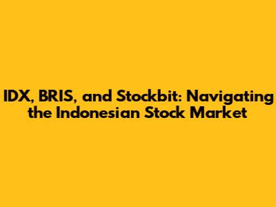 IDX, BRIS, and Stockbit: Navigating the Indonesian Stock Market
