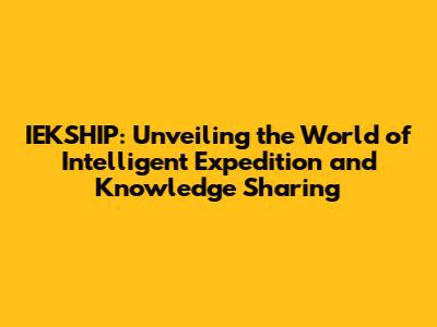 IEKSHIP: Unveiling the World of Intelligent Expedition and Knowledge Sharing