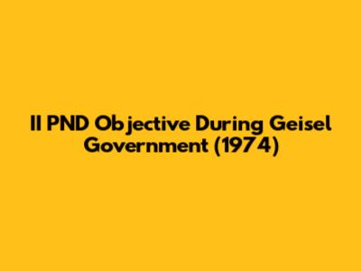 II PND Objective During Geisel Government (1974)