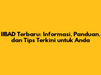 IIBAD Terbaru: Informasi, Panduan, dan Tips Terkini untuk Anda
