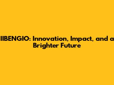 IIBENGIO: Innovation, Impact, and a Brighter Future
