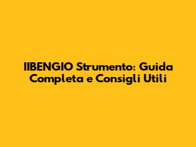 IIBENGIO Strumento: Guida Completa e Consigli Utili