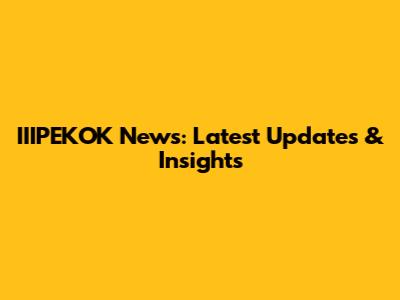 IIIPEKOK News: Latest Updates & Insights