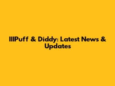 IIIPuff & Diddy: Latest News & Updates