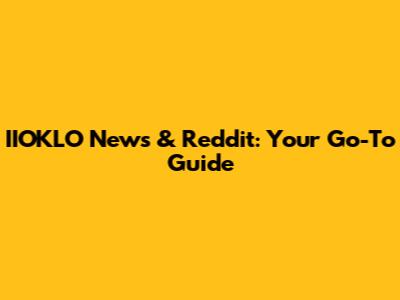 IIOKLO News & Reddit: Your Go-To Guide