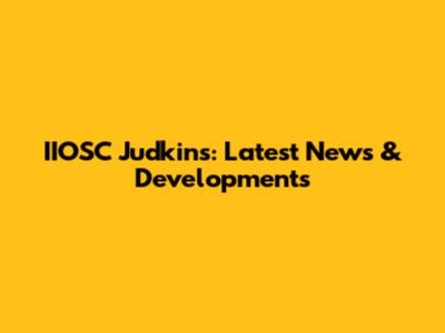 IIOSC Judkins: Latest News & Developments