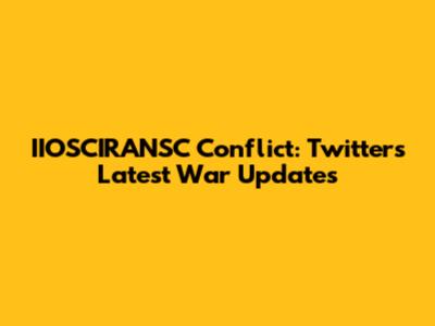 IIOSCIRANSC Conflict: Twitter's Latest War Updates