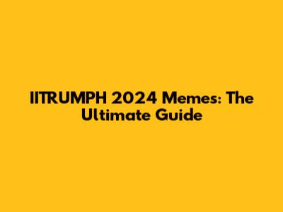 IITRUMPH 2024 Memes: The Ultimate Guide