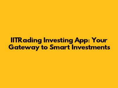 IITRading Investing App: Your Gateway to Smart Investments