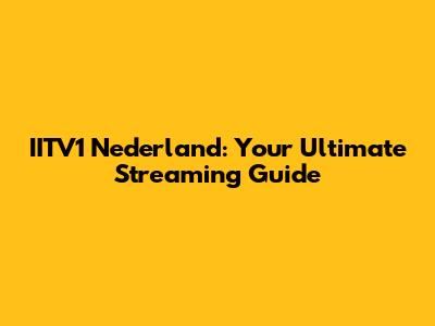 IITV1 Nederland: Your Ultimate Streaming Guide