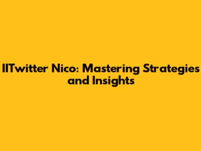 IITwitter Nico: Mastering Strategies and Insights
