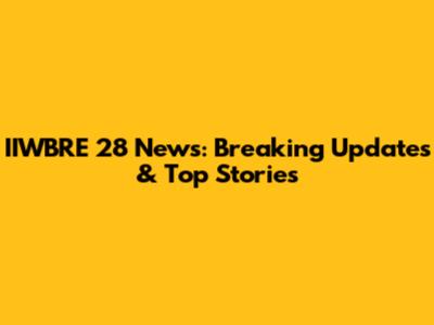 IIWBRE 28 News: Breaking Updates & Top Stories