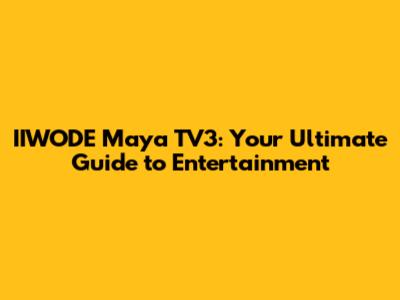 IIWODE Maya TV3: Your Ultimate Guide to Entertainment
