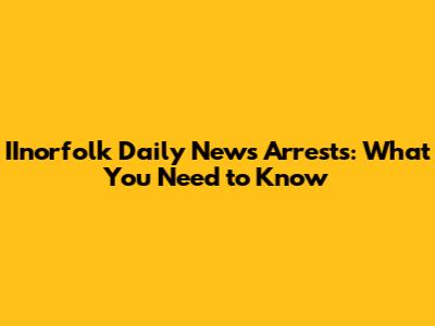 IInorfolk Daily News Arrests: What You Need to Know